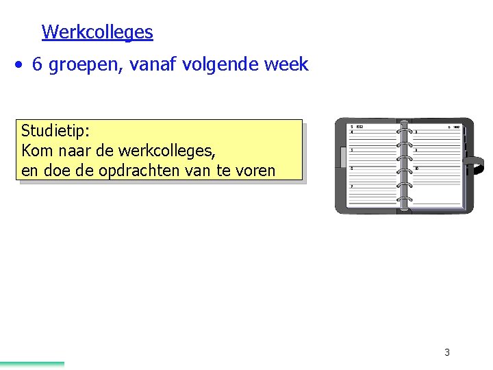 Werkcolleges • 6 groepen, vanaf volgende week Studietip: Kom naar de werkcolleges, en doe