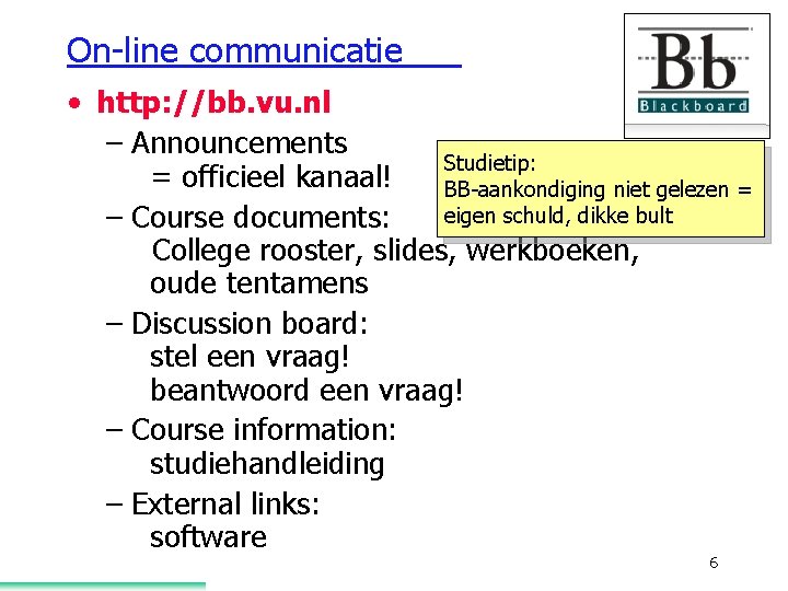 On-line communicatie • http: //bb. vu. nl – Announcements Studietip: = officieel kanaal! BB-aankondiging