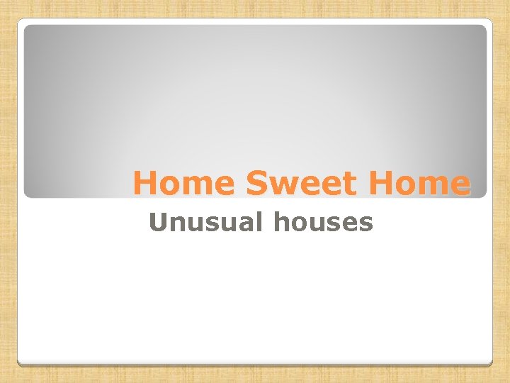 Home Sweet Home Unusual houses 