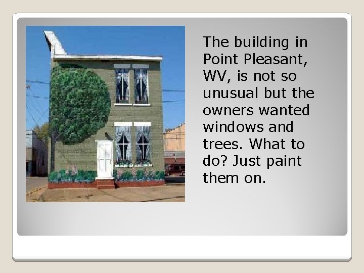The building in Point Pleasant, WV, is not so unusual but the owners wanted