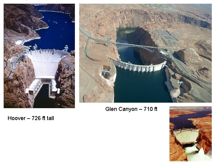 Glen Canyon – 710 ft Hoover – 726 ft tall Glen Canyon – 710 ft Hoover – 726 ft tall