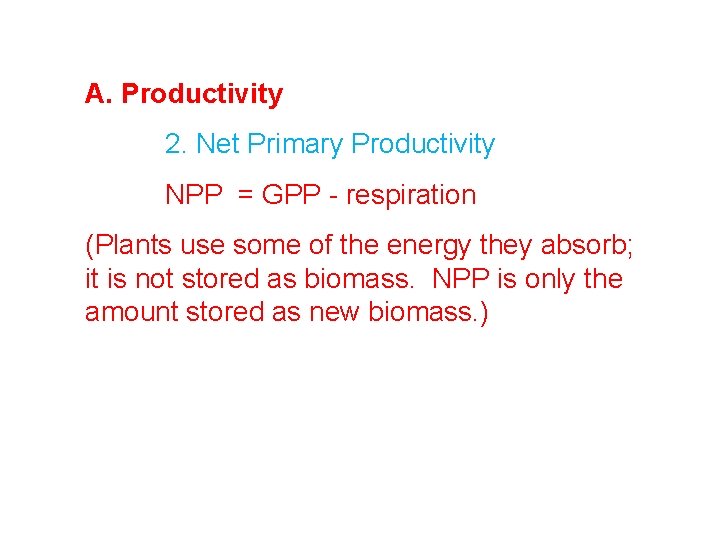 A. Productivity 2. Net Primary Productivity NPP = GPP - respiration (Plants use some A. Productivity 2. Net Primary Productivity NPP = GPP - respiration (Plants use some