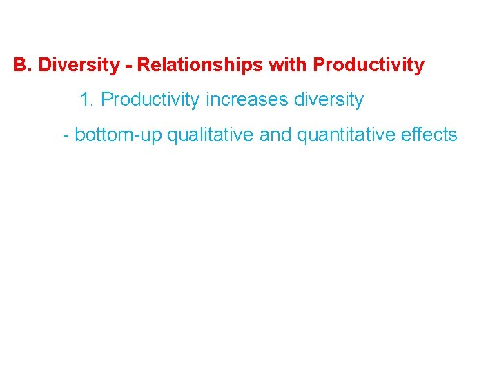 B. Diversity - Relationships with Productivity 1. Productivity increases diversity - bottom-up qualitative and B. Diversity - Relationships with Productivity 1. Productivity increases diversity - bottom-up qualitative and