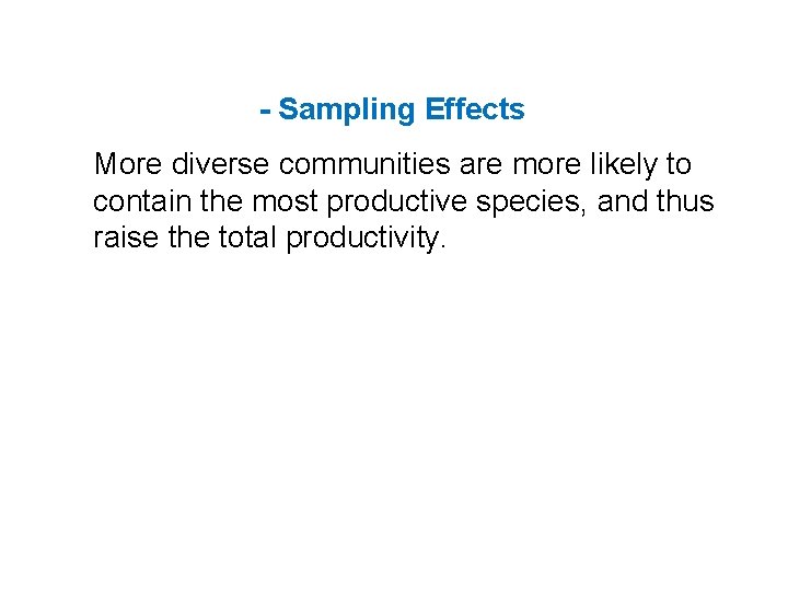 - Sampling Effects More diverse communities are more likely to contain the most productive - Sampling Effects More diverse communities are more likely to contain the most productive