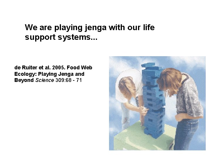 We are playing jenga with our life support systems. . . de Ruiter et We are playing jenga with our life support systems. . . de Ruiter et