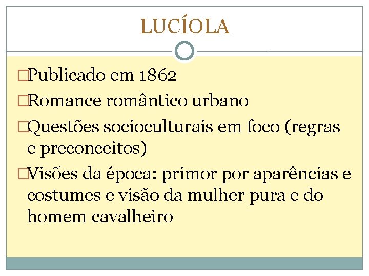 LUCÍOLA �Publicado em 1862 �Romance romântico urbano �Questões socioculturais em foco (regras e preconceitos)