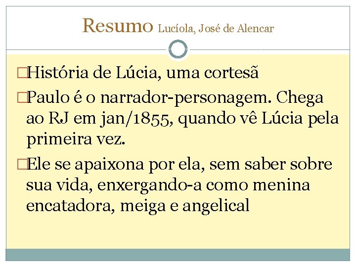 Resumo Lucíola, José de Alencar �História de Lúcia, uma cortesã �Paulo é o narrador-personagem.