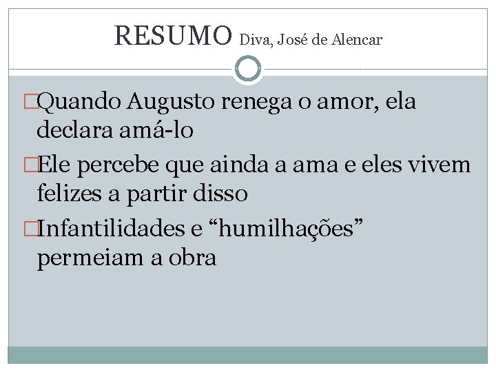 RESUMO Diva, José de Alencar �Quando Augusto renega o amor, ela declara amá-lo �Ele