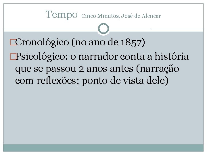 Tempo Cinco Minutos, José de Alencar �Cronológico (no ano de 1857) �Psicológico: o narrador