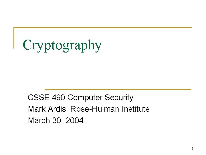 Cryptography CSSE 490 Computer Security Mark Ardis, Rose Hulman Institute March 30, 2004 1