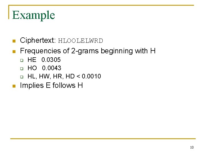 Example n n Ciphertext: HLOOLELWRD Frequencies of 2 grams beginning with H q q