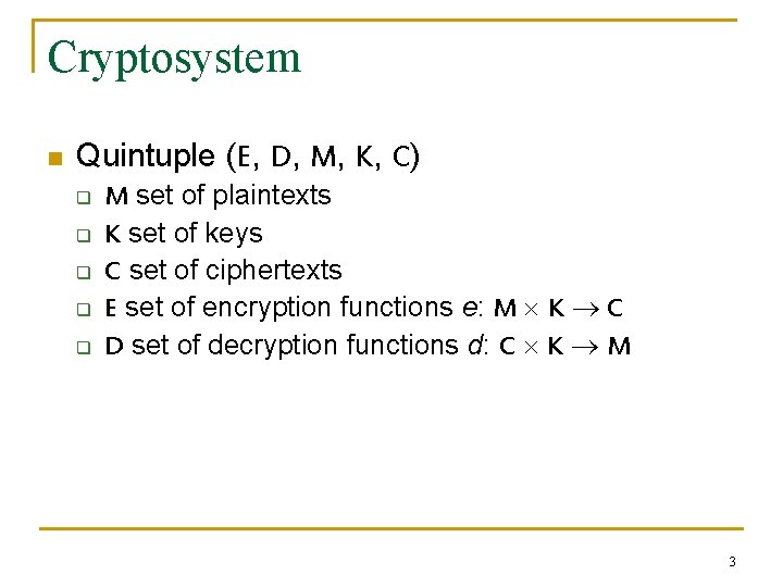 Cryptosystem n Quintuple (E, D, M, K, C) q q q M set of