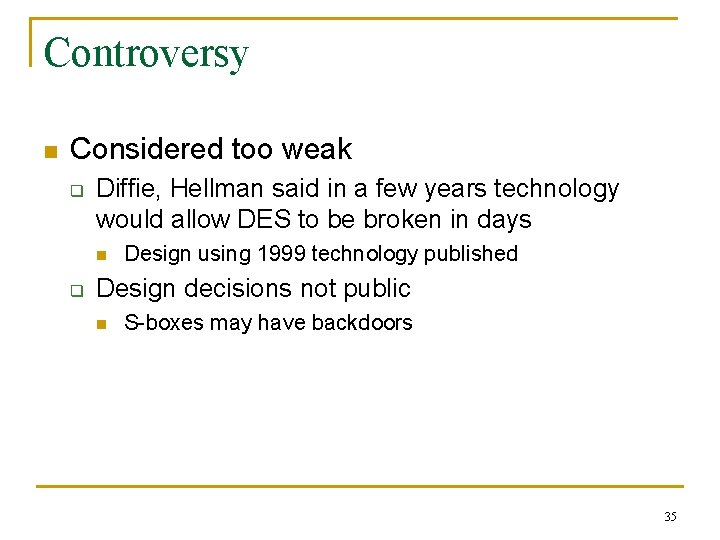 Controversy n Considered too weak q Diffie, Hellman said in a few years technology
