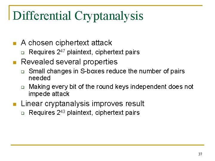 Differential Cryptanalysis n A chosen ciphertext attack q n Revealed several properties q q