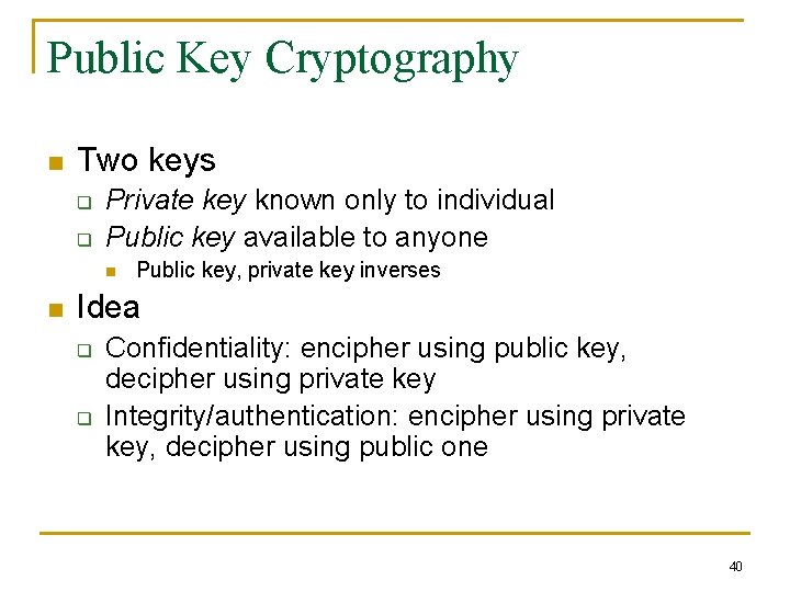 Public Key Cryptography n Two keys q q Private key known only to individual
