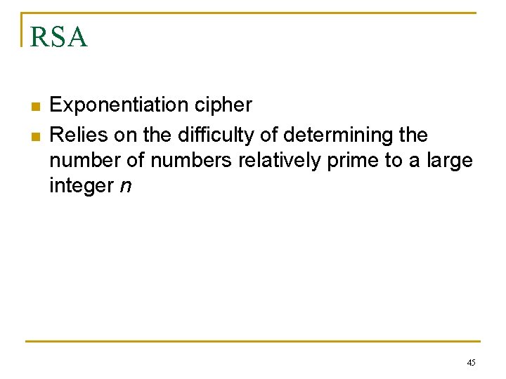 RSA n n Exponentiation cipher Relies on the difficulty of determining the number of