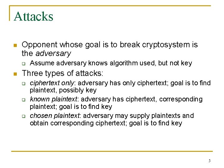 Attacks n Opponent whose goal is to break cryptosystem is the adversary q n