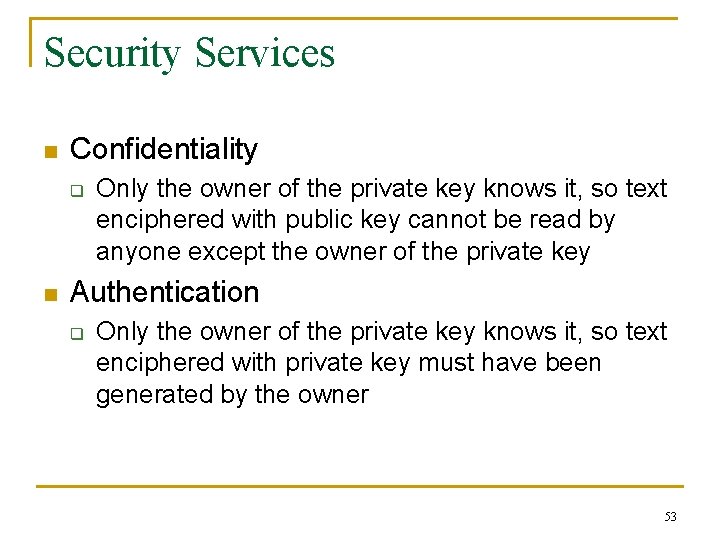 Security Services n Confidentiality q n Only the owner of the private key knows