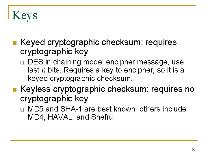 Keys n Keyed cryptographic checksum: requires cryptographic key q n DES in chaining mode: