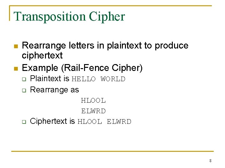Transposition Cipher n n Rearrange letters in plaintext to produce ciphertext Example (Rail Fence