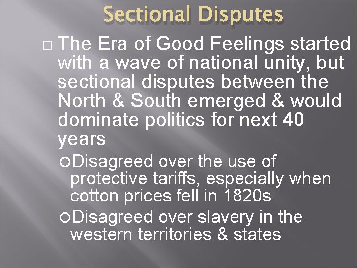 Sectional Disputes The Era of Good Feelings started with a wave of national unity,