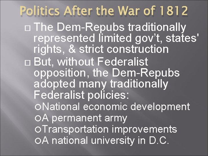 Politics After the War of 1812 The Dem-Repubs traditionally represented limited gov’t, states' rights,