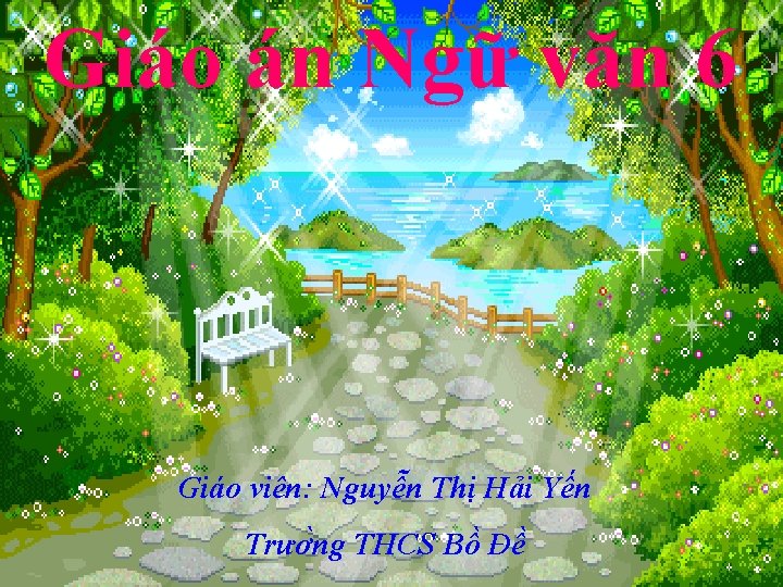 Giáo án Ngữ văn 6 Giáo viên: Nguyễn Thị Hải Yến Trươ ng THCS