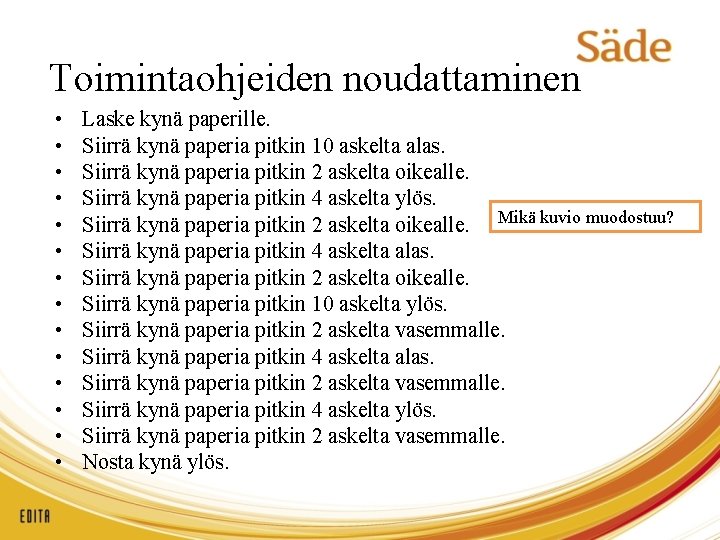 Toimintaohjeiden noudattaminen • • • • Laske kynä paperille. Siirrä kynä paperia pitkin 10