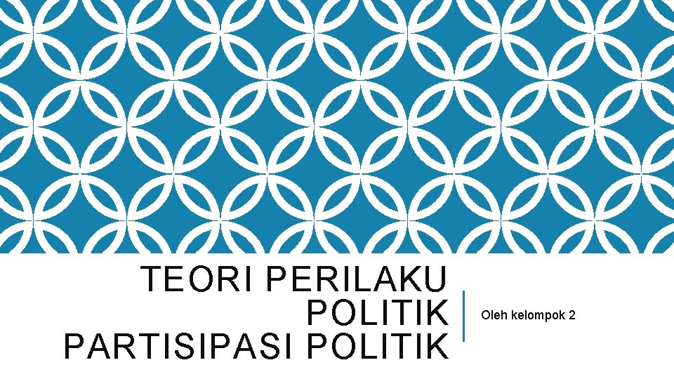 TEORI PERILAKU POLITIK PARTISIPASI POLITIK Oleh kelompok 2 