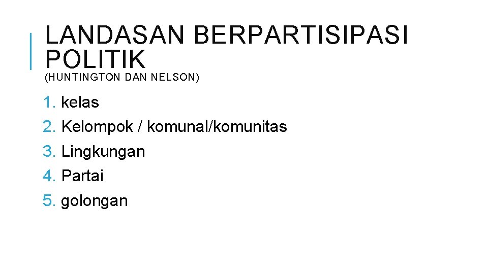 LANDASAN BERPARTISIPASI POLITIK (HUNTINGTON DAN NELSON) 1. kelas 2. Kelompok / komunal/komunitas 3. Lingkungan