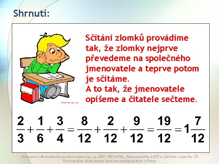 Shrnutí: Sčítání zlomků provádíme tak, že zlomky nejprve převedeme na společného jmenovatele a teprve