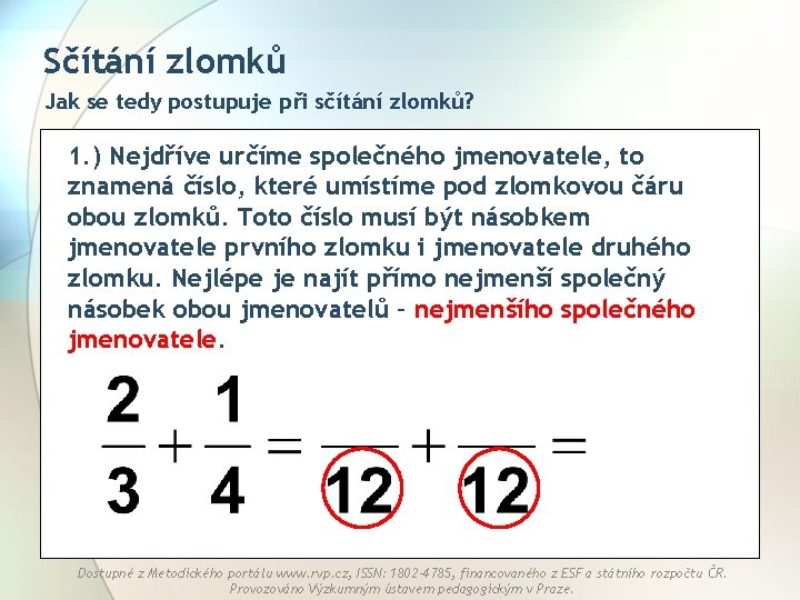 Sčítání zlomků Jak se tedy postupuje při sčítání zlomků? 1. ) Nejdříve určíme společného