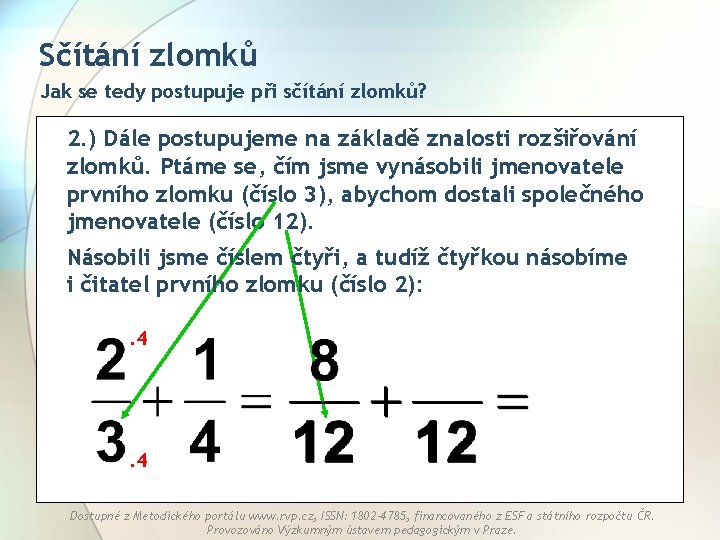 Sčítání zlomků Jak se tedy postupuje při sčítání zlomků? 2. ) Dále postupujeme na