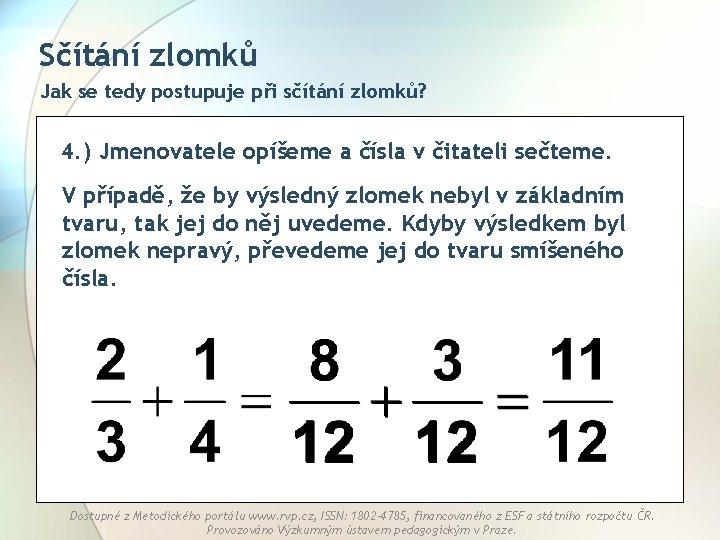 Sčítání zlomků Jak se tedy postupuje při sčítání zlomků? 4. ) Jmenovatele opíšeme a