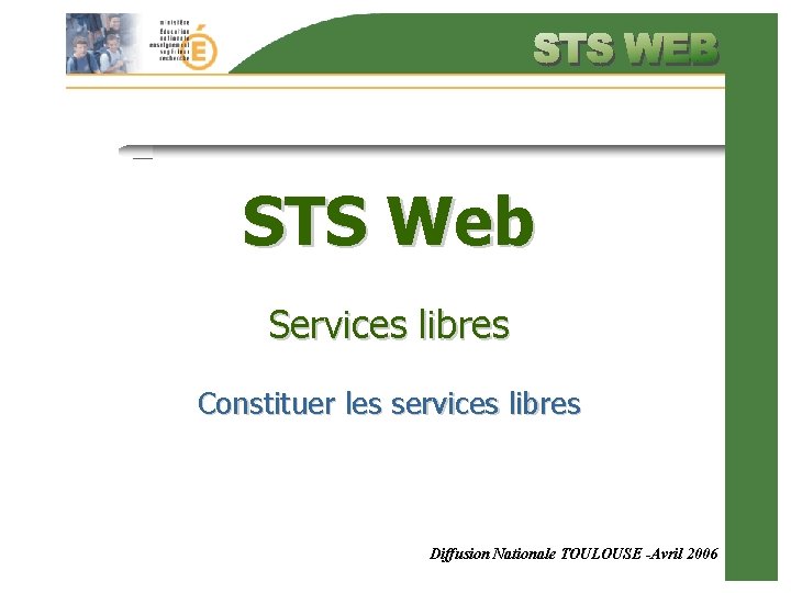 STS Web Services libres Constituer les services libres Diffusion Nationale TOULOUSE -Avril 2006 