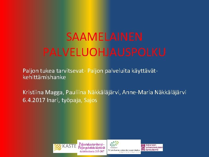 SAAMELAINEN PALVELUOHJAUSPOLKU Paljon tukea tarvitsevat- Paljon palveluita käyttävätkehittämishanke Kristiina Magga, Pauliina Näkkäläjärvi, Anne-Maria Näkkäläjärvi