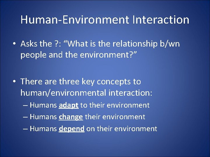 Human-Environment Interaction • Asks the ? : “What is the relationship b/wn people and
