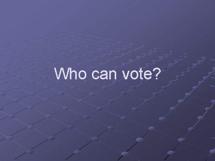 Who can vote? 