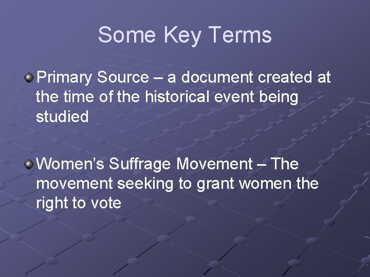 Some Key Terms Primary Source – a document created at the time of the