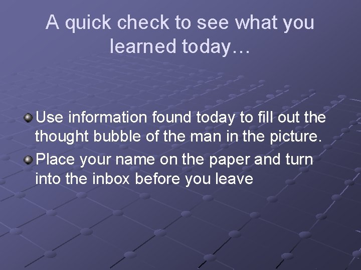 A quick check to see what you learned today… Use information found today to