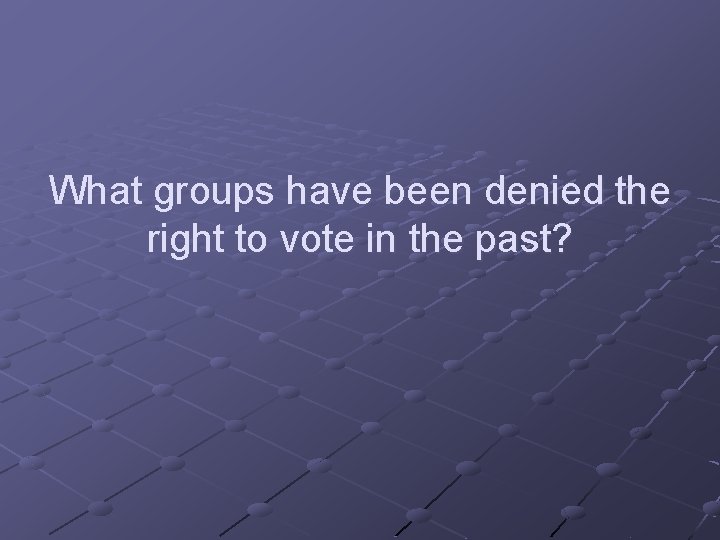 What groups have been denied the right to vote in the past? 