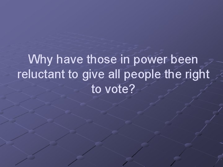 Why have those in power been reluctant to give all people the right to