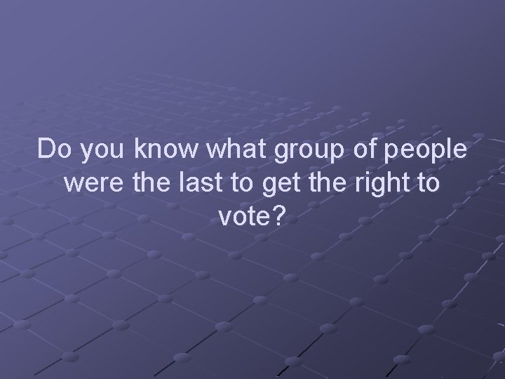 Do you know what group of people were the last to get the right