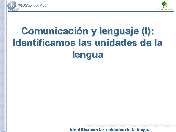 Comunicación y lenguaje (I): Identificamos las unidades de la lengua 