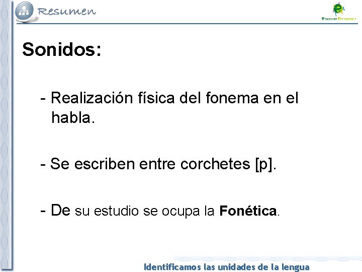 Sonidos: - Realización física del fonema en el habla. - Se escriben entre corchetes