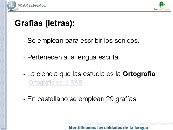 Grafías (letras): - Se emplean para escribir los sonidos. - Pertenecen a la lengua