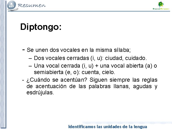 Diptongo: - Se unen dos vocales en la misma sílaba; – Dos vocales cerradas