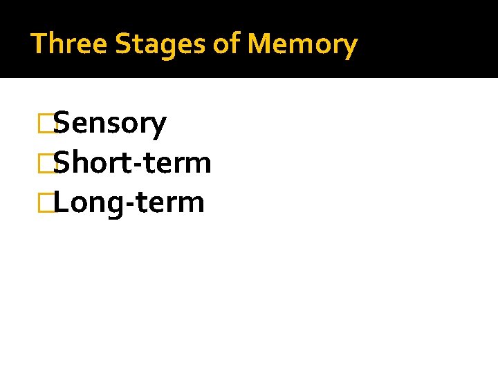 Three Stages of Memory �Sensory �Short-term �Long-term 