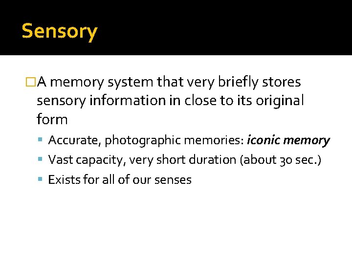 Sensory �A memory system that very briefly stores sensory information in close to its