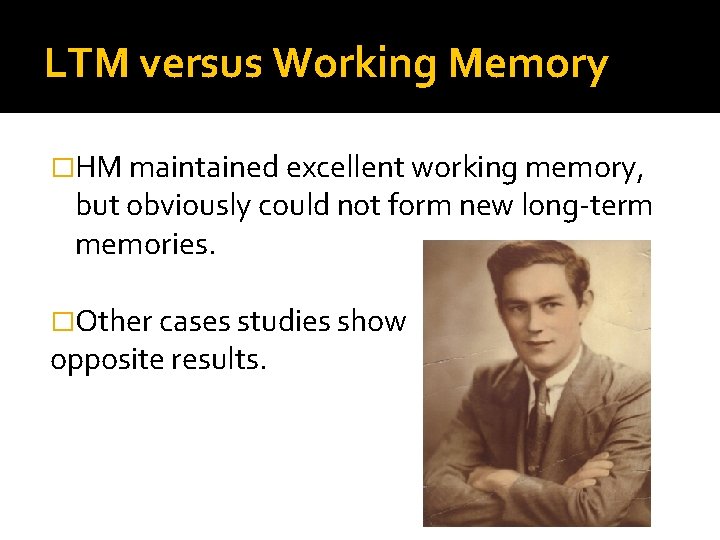 LTM versus Working Memory �HM maintained excellent working memory, but obviously could not form